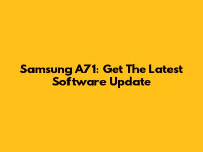 Samsung A71: Get The Latest Software Update