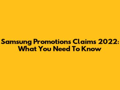 Samsung Promotions Claims 2022: What You Need To Know