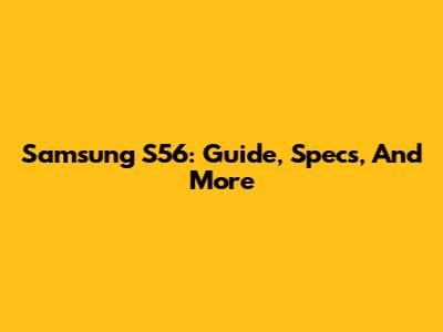 Samsung S56: Guide, Specs, And More