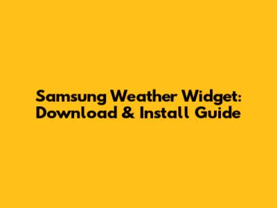 Samsung Weather Widget: Download & Install Guide