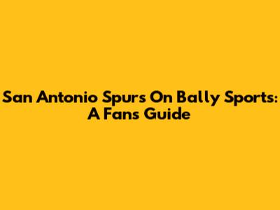 San Antonio Spurs On Bally Sports: A Fan's Guide