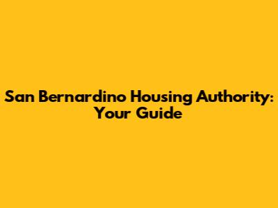 San Bernardino Housing Authority: Your Guide