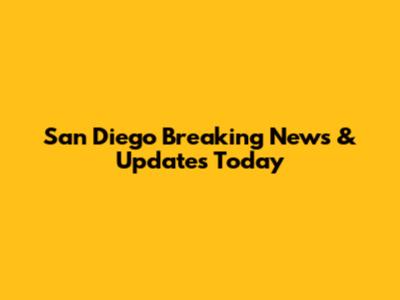 San Diego Breaking News & Updates Today
