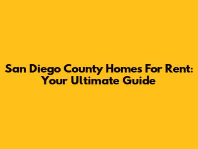 San Diego County Homes For Rent: Your Ultimate Guide