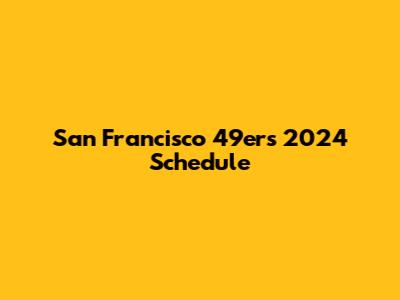 San Francisco 49ers 2024 Schedule