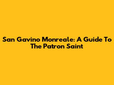 San Gavino Monreale: A Guide To The Patron Saint
