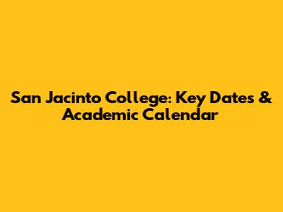 San Jacinto College: Key Dates & Academic Calendar