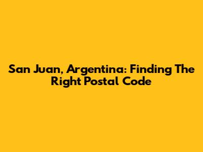 San Juan, Argentina: Finding The Right Postal Code