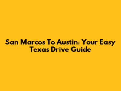 San Marcos To Austin: Your Easy Texas Drive Guide