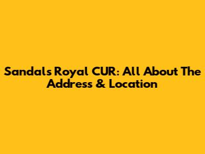 Sandals Royal CUR: All About The Address & Location