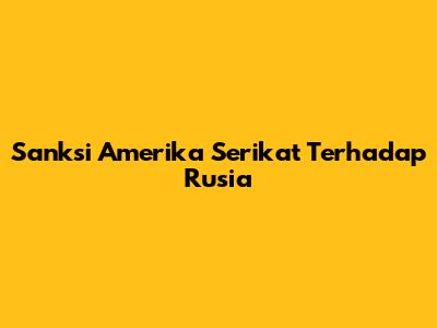 Sanksi Amerika Serikat Terhadap Rusia