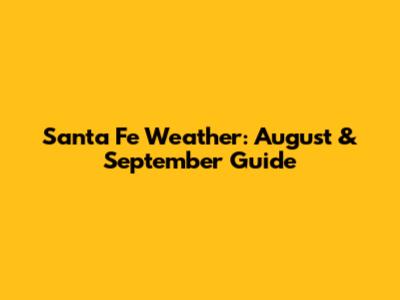 Santa Fe Weather: August & September Guide