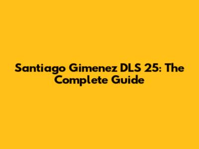 Santiago Gimenez DLS 25: The Complete Guide