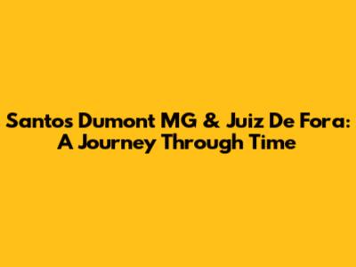 Santos Dumont MG & Juiz De Fora: A Journey Through Time