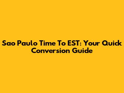 Sao Paulo Time To EST: Your Quick Conversion Guide