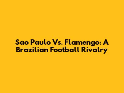 Sao Paulo Vs. Flamengo: A Brazilian Football Rivalry