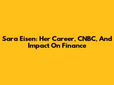 Sara Eisen: Her Career, CNBC, And Impact On Finance