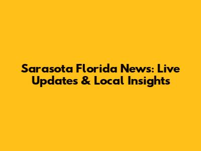 Sarasota Florida News: Live Updates & Local Insights