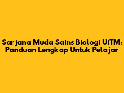 Sarjana Muda Sains Biologi UiTM: Panduan Lengkap Untuk Pelajar