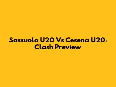 Sassuolo U20 Vs Cesena U20: Clash Preview