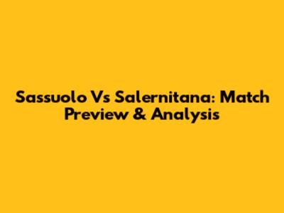 Sassuolo Vs Salernitana: Match Preview & Analysis