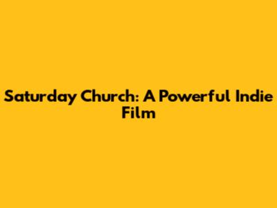 Saturday Church: A Powerful Indie Film