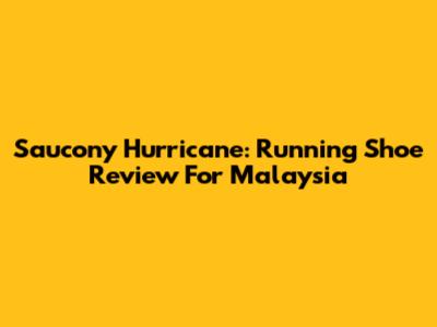 Saucony Hurricane: Running Shoe Review For Malaysia