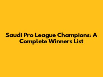Saudi Pro League Champions: A Complete Winners List