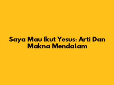 Saya Mau Ikut Yesus: Arti Dan Makna Mendalam