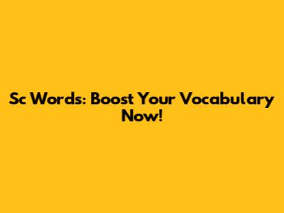 Sc Words: Boost Your Vocabulary Now!