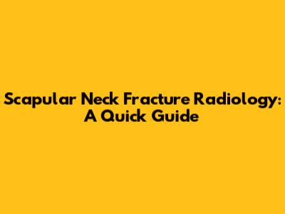 Scapular Neck Fracture Radiology: A Quick Guide