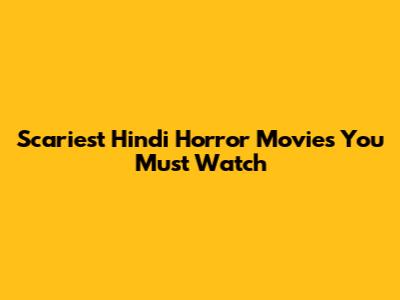 Scariest Hindi Horror Movies You Must Watch