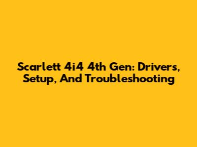 Scarlett 4i4 4th Gen: Drivers, Setup, And Troubleshooting