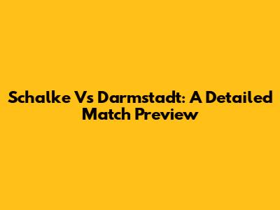 Schalke Vs Darmstadt: A Detailed Match Preview