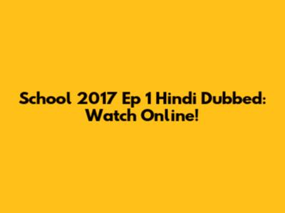 School 2017 Ep 1 Hindi Dubbed: Watch Online!