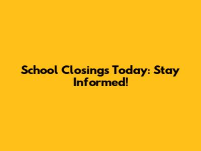 School Closings Today: Stay Informed!