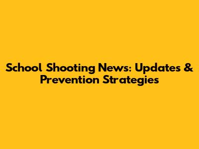School Shooting News: Updates & Prevention Strategies