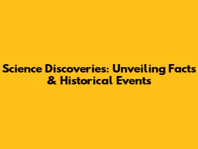 Science Discoveries: Unveiling Facts & Historical Events