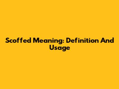 Scoffed Meaning: Definition And Usage