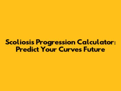 Scoliosis Progression Calculator: Predict Your Curve's Future