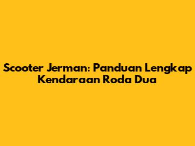 Scooter Jerman: Panduan Lengkap Kendaraan Roda Dua