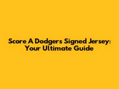 Score A Dodgers Signed Jersey: Your Ultimate Guide
