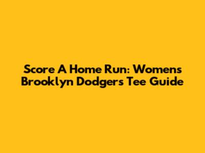 Score A Home Run: Women's Brooklyn Dodgers Tee Guide