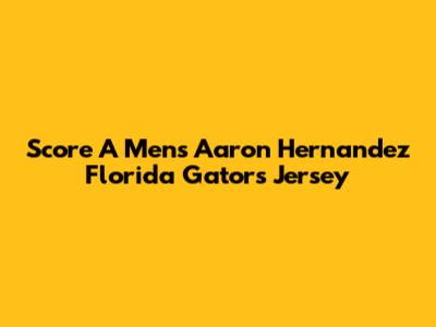 Score A Men's Aaron Hernandez Florida Gators Jersey