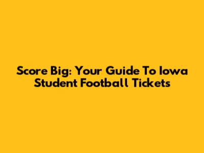 Score Big: Your Guide To Iowa Student Football Tickets