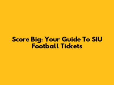 Score Big: Your Guide To SIU Football Tickets