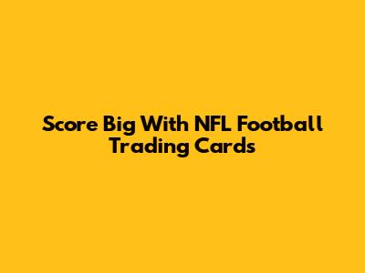 Score Big With NFL Football Trading Cards