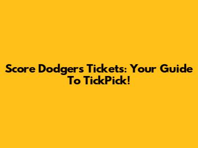 Score Dodgers Tickets: Your Guide To TickPick!