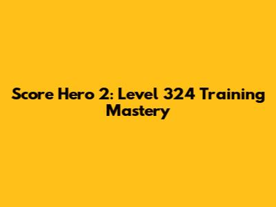 Score Hero 2: Level 324 Training Mastery