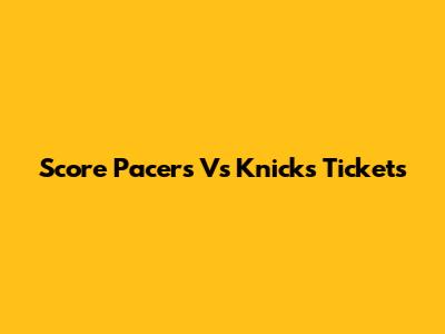 Score Pacers Vs Knicks Tickets